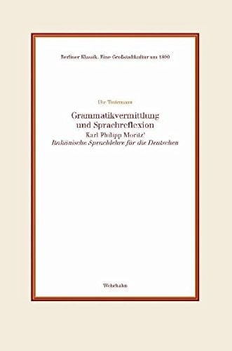 Grammatikvermittlung und Sprachreflexion Karl Philipp Moritz' Italiänische Sprachlehre für die Deutschen