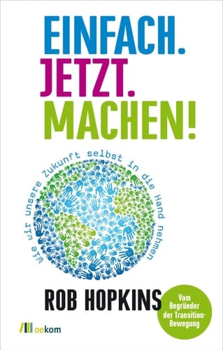 Einfach. Jetzt. Machen! wie wir unsere Zukunft selbst in die Hand nehmen