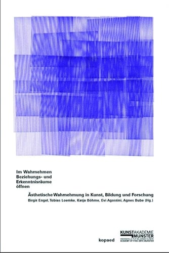 Im Wahrnehmen Beziehungs- und Erkenntnisräume öffnen ästhetische Wahrnehmung in Kunst, Bildung und Forschung