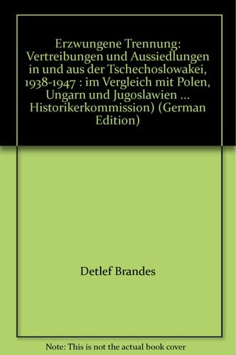 Erzwungene Trennung: Vertreibungen und Aussiedlungen in und aus der Tschechoslowakei, 1938-1947 : im Vergleich mit Polen, Ungarn und Jugoslawien ... Historikerkommission) (German Edition)