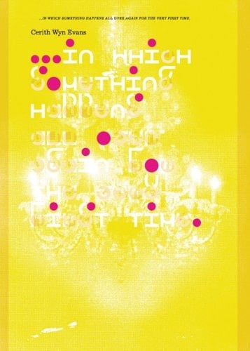 ... in which Something Happens All Over Again for the Very First Time Cerith Wyn Evans