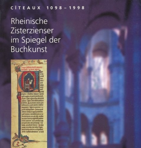 Cîteaux 1098-1998 Rheinische Zisterzienser im Spiegel der Buchkunst : Landesmuseum Mainz