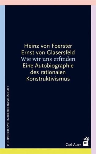 Wie wir uns erfinden eine Autobiographie des radikalen Konstruktivismus
