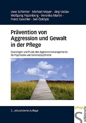 Prävention von Aggression und Gewalt in der Pflege Grundlagen und Praxis des Aggressionsmanagements für Psychiatrie und Gerontopsychiatrie