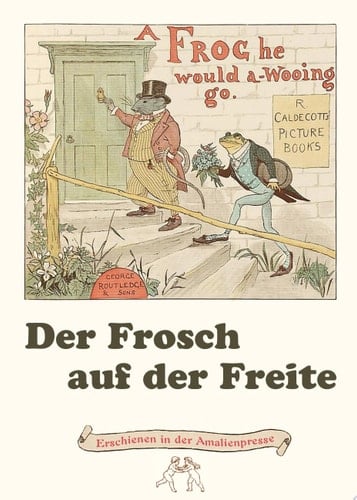 Der Frosch auf der Freite. A Frog he would a-wooing go Zwi Künstler, zwei Sichten