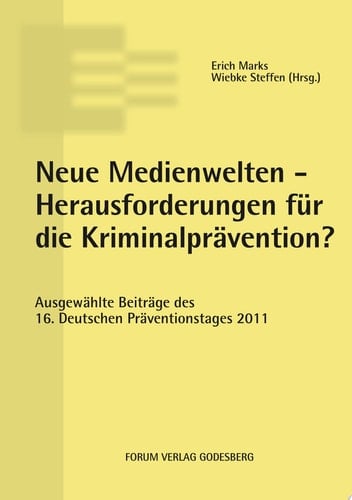 Neue Medienwelten - Herausforderungen für die Kriminalprävention? ausgewählte Beiträge des 16. Deutschen Präventionstages ; (30. und 31. Mai 2011 in Oldenburg)