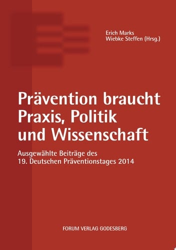 Prävention braucht Praxis, Politik und Wissenschaft Ausgewählte Beiträge des 19. Deutschen Präventionstages (12. und 13. Mai 2014 in Karlsruhe)