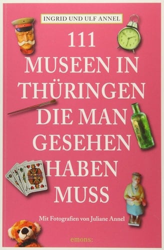 111 Museen in Thüringen, die man gesehen haben muss