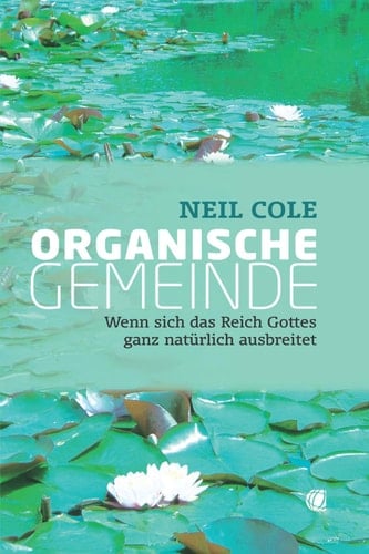 Organische Gemeinde Wenn sich das Reich Gottes ganz natürlich ausbreitet