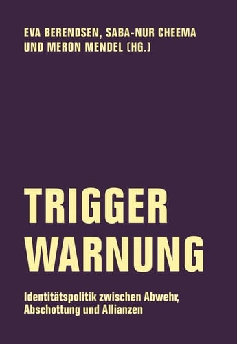 Trigger Warnung Identitätspolitik zwischen Abwehr, Abschottung und Allianzen
