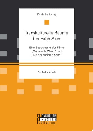 Transkulturelle Räume bei Fatih Akin: Eine Betrachtung der Filme "Gegen die Wand" und "Auf der anderen Seite"