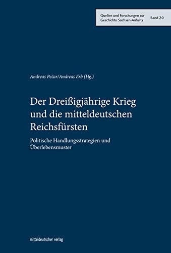 Der Dreissigjährige Krieg und die mitteldeutschen Reichsfürsten politische Handlungsstrategien und Überlebensmuster