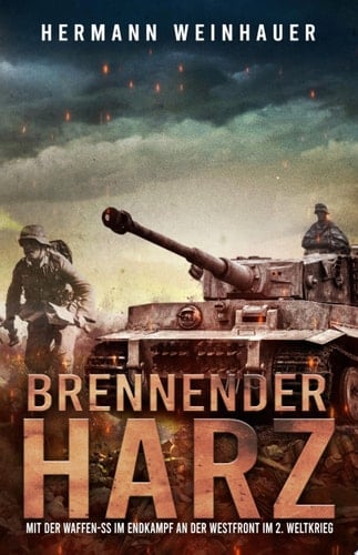 Brennender Harz Mit der Waffen-SS im Endkampf an der Westfront im 2. Weltkrieg