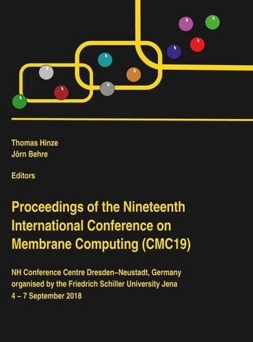 Proceedings of the Nineteenth International Conference on Membrane Computing (CMC19) NH Conference Centre Dresden-Neustadt, Germany, organised by the Friedrich Schiller University Jena 4 - 7 September 2018