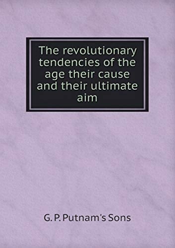The revolutionary tendencies of the age their cause and their ultimate aim
