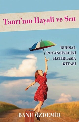 Tanri’nin Hayali ve Sen Ruhsal Potansiyelini Hatırlama Kitabı