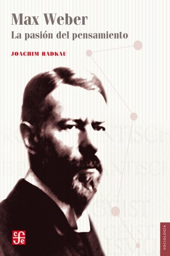 Max Weber La pasión del pensamiento