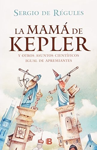 La Mama de Kepler Y Otros Asuntos Cientificos Igual de Apremiantes