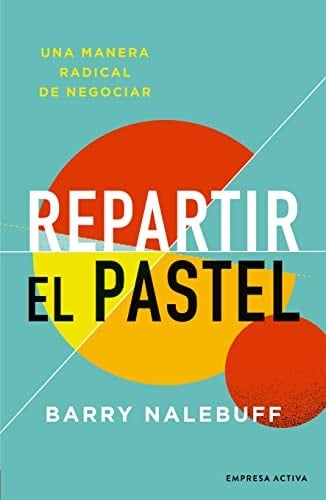Repartir el pastel Una manera radical de negociar