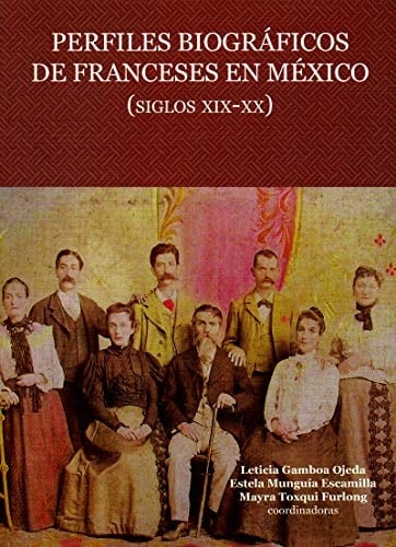 Perfiles biográficos de franceses en México (siglos XIX-XX)