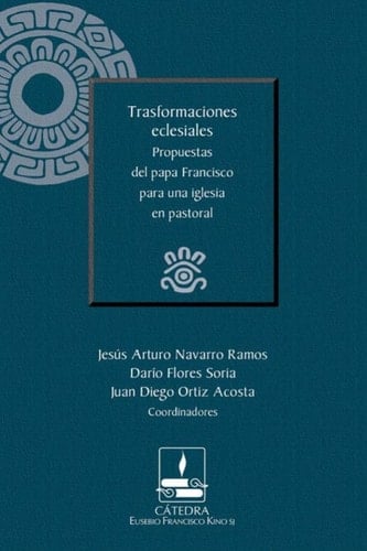 Trasformaciones eclesiales Propuestas del papa Francisco para una iglesia en pastoral