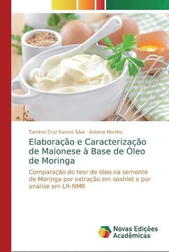 Elaboração e Caracterização de Maionese à Base de Óleo de Moringa: Comparação do teor de óleo na semente de Moringa por extração em soxhlet e por análise em LR-NMR (Portuguese Edition)