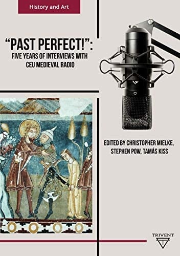 Past Perfect! Five Years of Interviews with CEU Medieval Radio