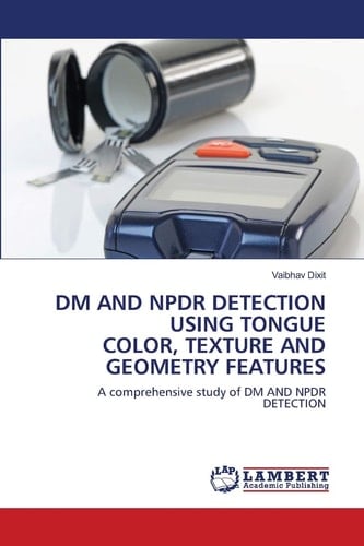 DM AND NPDR DETECTION USING TONGUE COLOR, TEXTURE AND GEOMETRY FEATURES: A comprehensive study of DM AND NPDR DETECTION