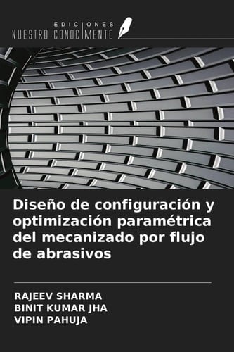 Diseño de configuración y optimización paramétrica del mecanizado por flujo de abrasivos