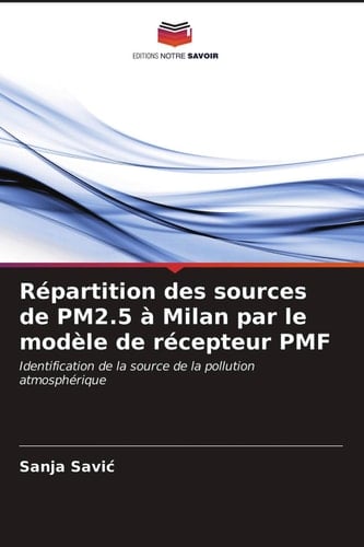 Répartition des sources de PM2.5 à Milan par le modèle de récepteur PMF: Identification de la source de la pollution atmosphérique (French Edition)