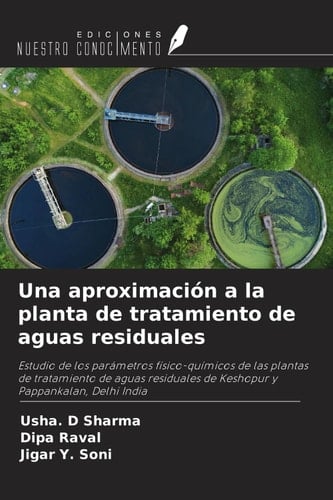 Una aproximación a la planta de tratamiento de aguas residuales: Estudio de los parámetros físico-químicos de las plantas de tratamiento de aguas ... y Pappankalan, Delhi India (Spanish Edition)