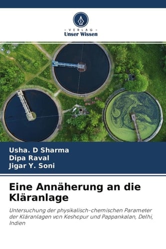 Eine Annäherung an die Kläranlage: Untersuchung der physikalisch-chemischen Parameter der Kläranlagen von Keshopur und Pappankalan, Delhi, Indien (German Edition)