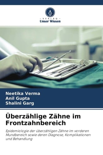 Überzählige Zähne im Frontzahnbereich: Epidemiologie der überzähligen Zähne im vorderen Mundbereich sowie deren Diagnose, Komplikationen und Behandlung (German Edition)