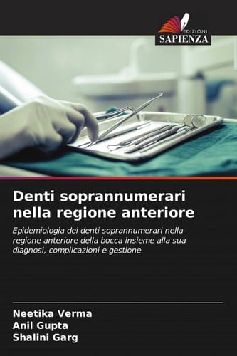 Denti soprannumerari nella regione anteriore: Epidemiologia dei denti soprannumerari nella regione anteriore della bocca insieme alla sua diagnosi, complicazioni e gestione (Italian Edition)
