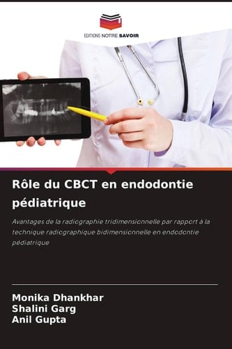 Rôle du CBCT en endodontie pédiatrique: Avantages de la radiographie tridimensionnelle par rapport à la technique radiographique bidimensionnelle en endodontie pédiatrique (French Edition)