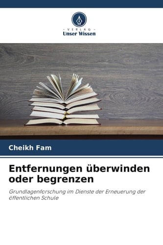 Entfernungen überwinden oder begrenzen: Grundlagenforschung im Dienste der Erneuerung der öffentlichen Schule (German Edition)