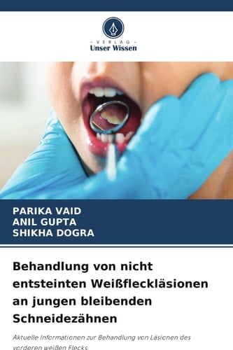 Behandlung von nicht entsteinten Weißfleckläsionen an jungen bleibenden Schneidezähnen (German Edition)