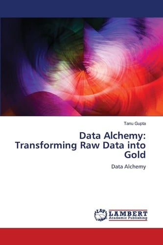 Data Alchemy: Transforming Raw Data into Gold: Data Alchemy