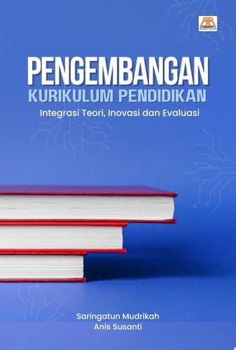Pengembangan Kurikulum Pendidikan - Integrasi Teori, Inovasi, dan Evaluasi