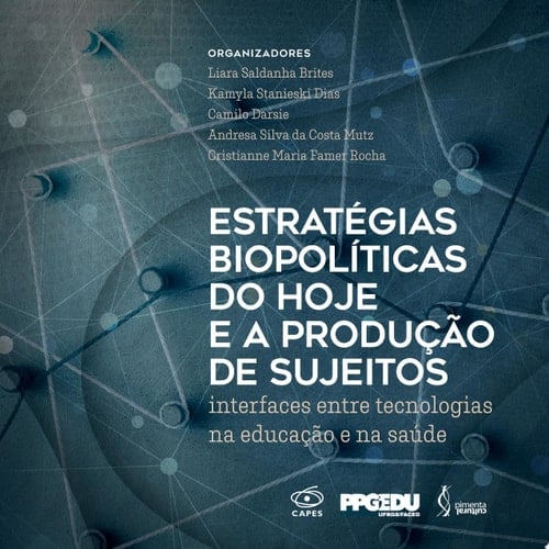 Estratégias biopolíticas do hoje e a produção de sujeitos interfaces entre tecnologias na educação e na saúde