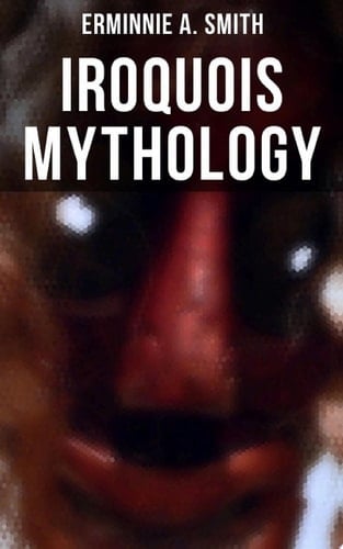 Iroquois Mythology Illustrated Edition