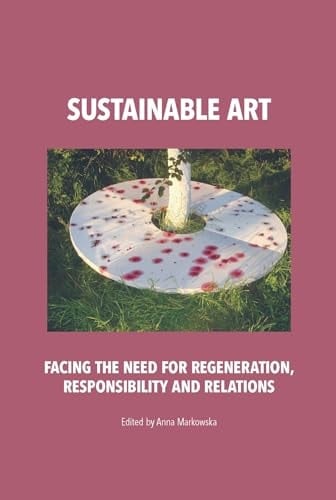 Sustainable Art Facing the Need for Regeneration, Responsibility and Relations