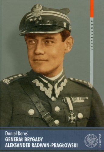 Generał Brygady Aleksander Radwan-Pragłowski (1895-1974) studium biograficzne