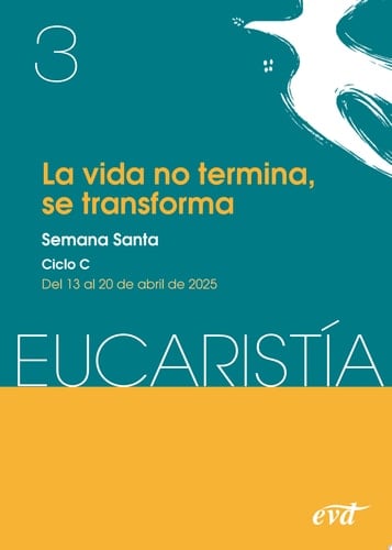 La vida no termina, se transforma (Eucaristía nº 3/2025) Semana Santa. Ciclo C / 13 de abril al 20 de abril