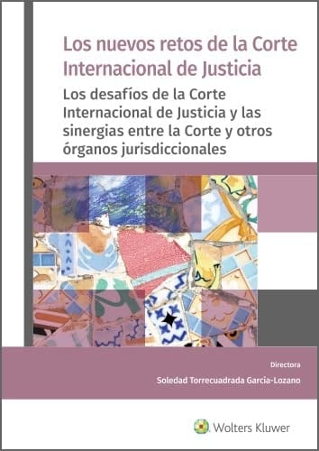 Los nuevos retos de la Corte Internacional de Justicia los desafíos de la Corte Internacional de Justicia y las sinergias entre la Corte y otros órganos jurisdiccionales