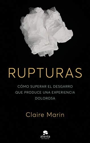Rupturas: Cómo superar el desgarro que produce una experiencia dolorosa