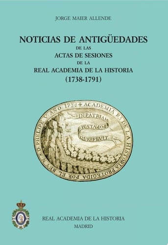 Noticias de Antigüedades de las Actas de Sesiones de la R.A.H.a (1738-1791)