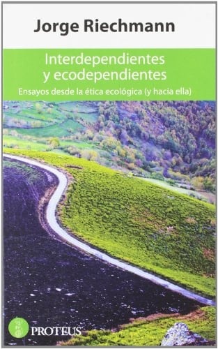 Interdependientes y ecodependientes ensayos desde la ética ecológica (y hacia ella)