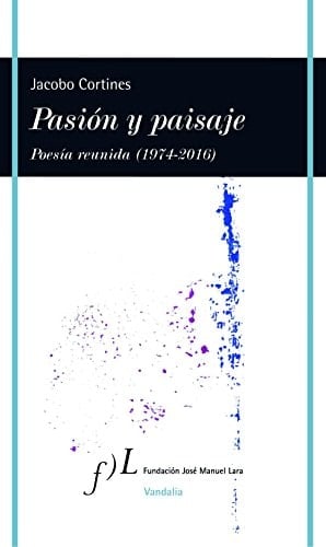 Pasión y paisaje poesía reunida (1974-2016)