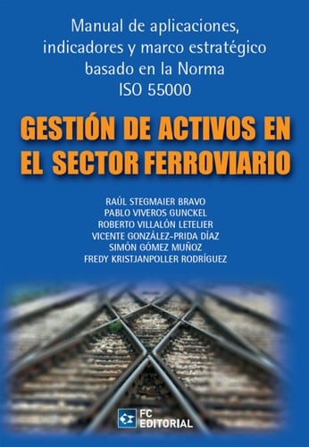 Gestión de activos en el sector ferroviario. Manual de aplicaciones, indicadores y marco estratégico basado en la norma ISO 55000